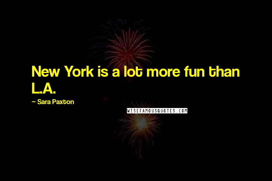 Sara Paxton quotes: New York is a lot more fun than L.A.