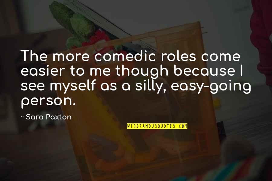 Sara Paxton Quotes By Sara Paxton: The more comedic roles come easier to me