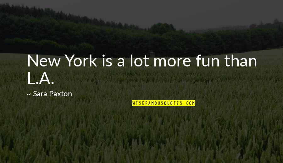 Sara Paxton Quotes By Sara Paxton: New York is a lot more fun than