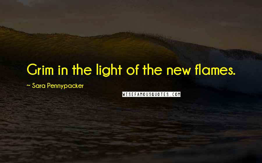 Sara Pennypacker quotes: Grim in the light of the new flames.