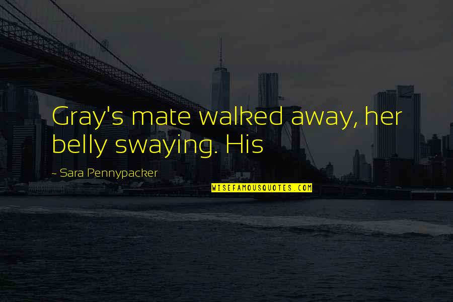 Sara Pennypacker Quotes By Sara Pennypacker: Gray's mate walked away, her belly swaying. His