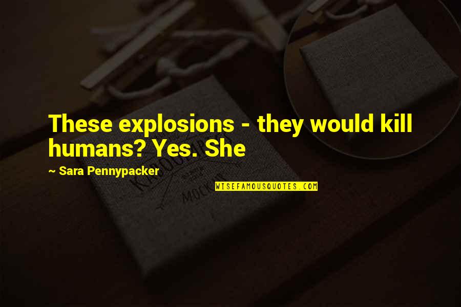 Sara Pennypacker Quotes By Sara Pennypacker: These explosions - they would kill humans? Yes.