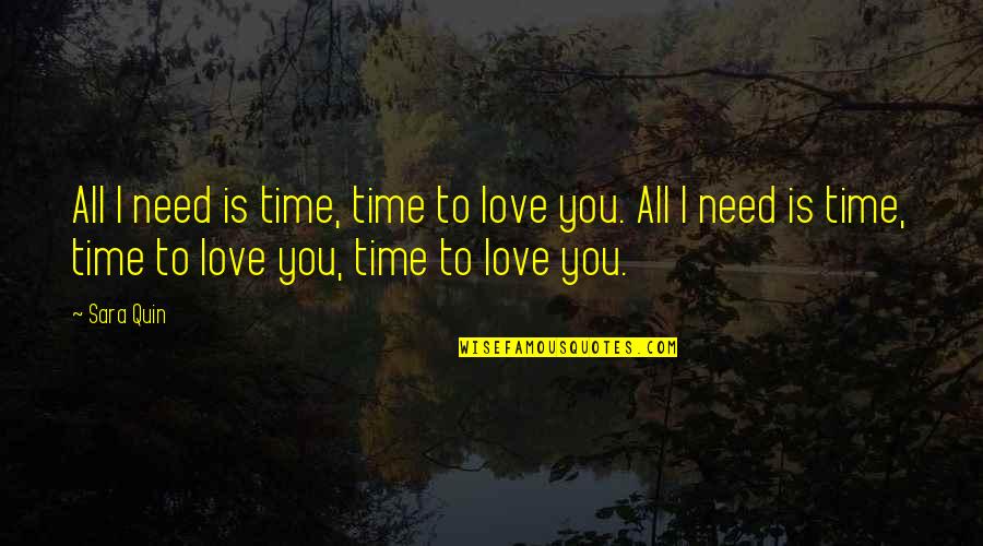 Sara Quin Quotes By Sara Quin: All I need is time, time to love