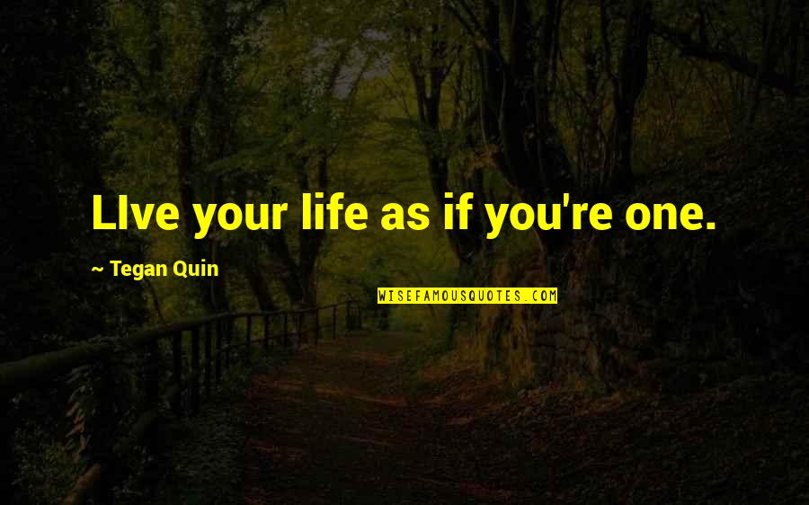 Sara Quin Quotes By Tegan Quin: LIve your life as if you're one.