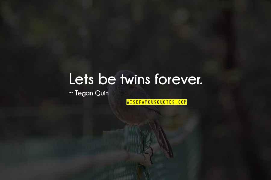 Sara Quin Quotes By Tegan Quin: Lets be twins forever.