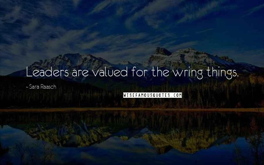 Sara Raasch quotes: Leaders are valued for the wring things.