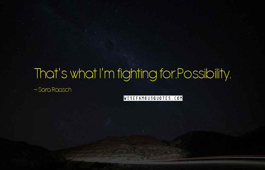 Sara Raasch quotes: That's what I'm fighting for.Possibility.