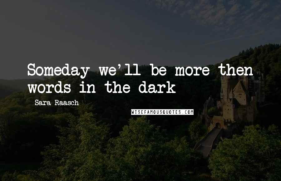 Sara Raasch quotes: Someday we'll be more then words in the dark