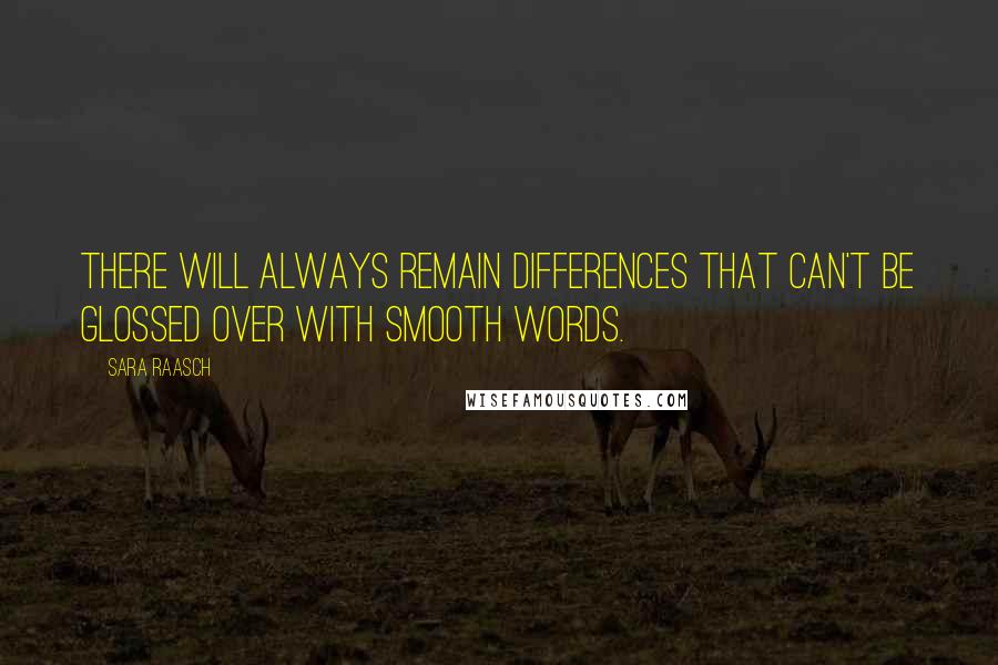 Sara Raasch quotes: There will always remain differences that can't be glossed over with smooth words.