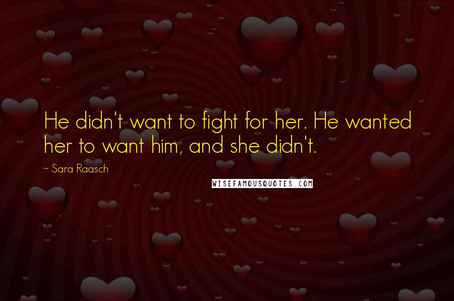 Sara Raasch quotes: He didn't want to fight for her. He wanted her to want him, and she didn't.