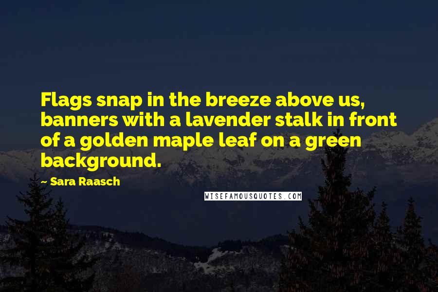 Sara Raasch quotes: Flags snap in the breeze above us, banners with a lavender stalk in front of a golden maple leaf on a green background.