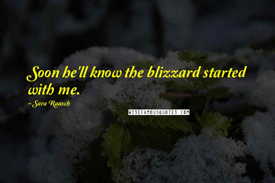 Sara Raasch quotes: Soon he'll know the blizzard started with me.