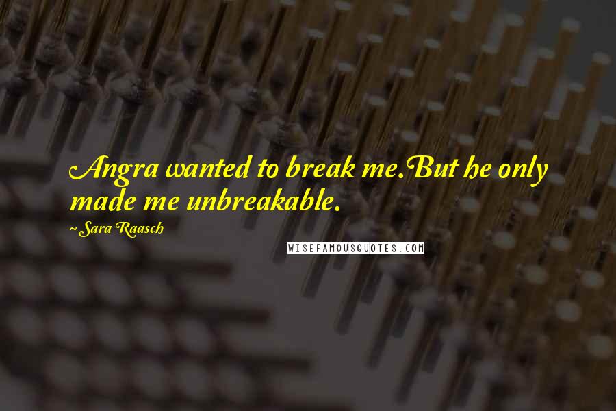 Sara Raasch quotes: Angra wanted to break me.But he only made me unbreakable.
