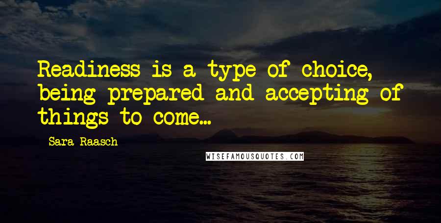 Sara Raasch quotes: Readiness is a type of choice, being prepared and accepting of things to come...