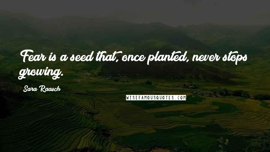 Sara Raasch quotes: Fear is a seed that, once planted, never stops growing.