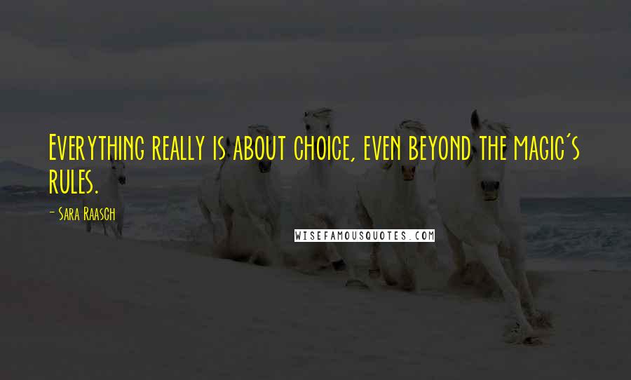 Sara Raasch quotes: Everything really is about choice, even beyond the magic's rules.