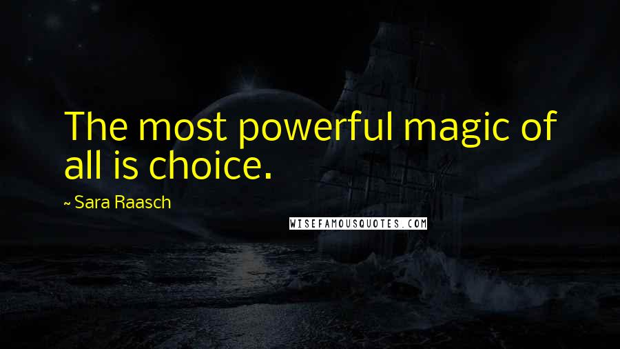 Sara Raasch quotes: The most powerful magic of all is choice.