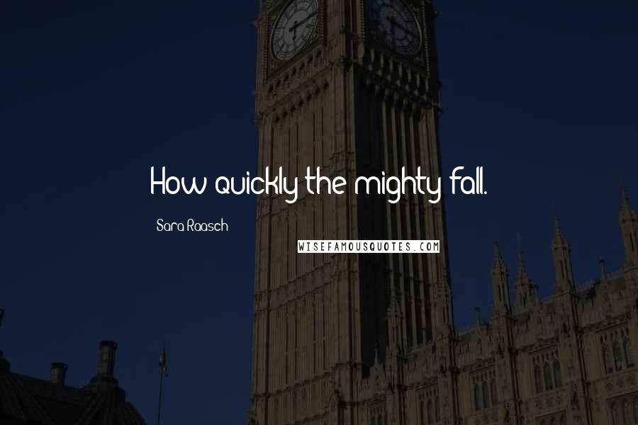 Sara Raasch quotes: How quickly the mighty fall.