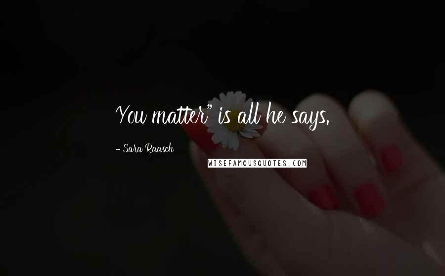 Sara Raasch quotes: You matter" is all he says.