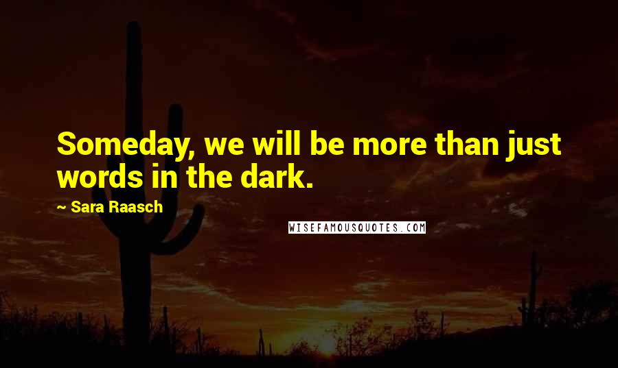 Sara Raasch quotes: Someday, we will be more than just words in the dark.