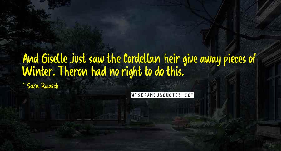 Sara Raasch quotes: And Giselle just saw the Cordellan heir give away pieces of Winter. Theron had no right to do this.