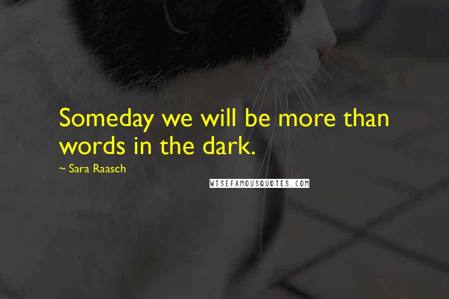 Sara Raasch quotes: Someday we will be more than words in the dark.