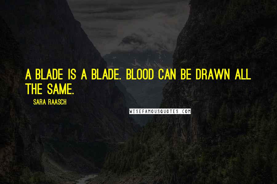 Sara Raasch quotes: A blade is a blade. Blood can be drawn all the same.