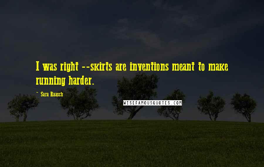 Sara Raasch quotes: I was right --skirts are inventions meant to make running harder.