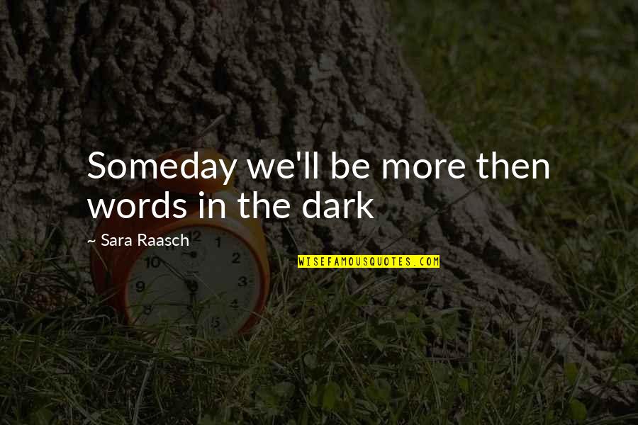 Sara Raasch Quotes By Sara Raasch: Someday we'll be more then words in the