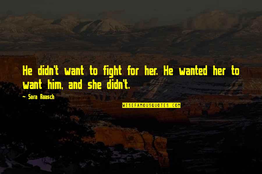 Sara Raasch Quotes By Sara Raasch: He didn't want to fight for her. He