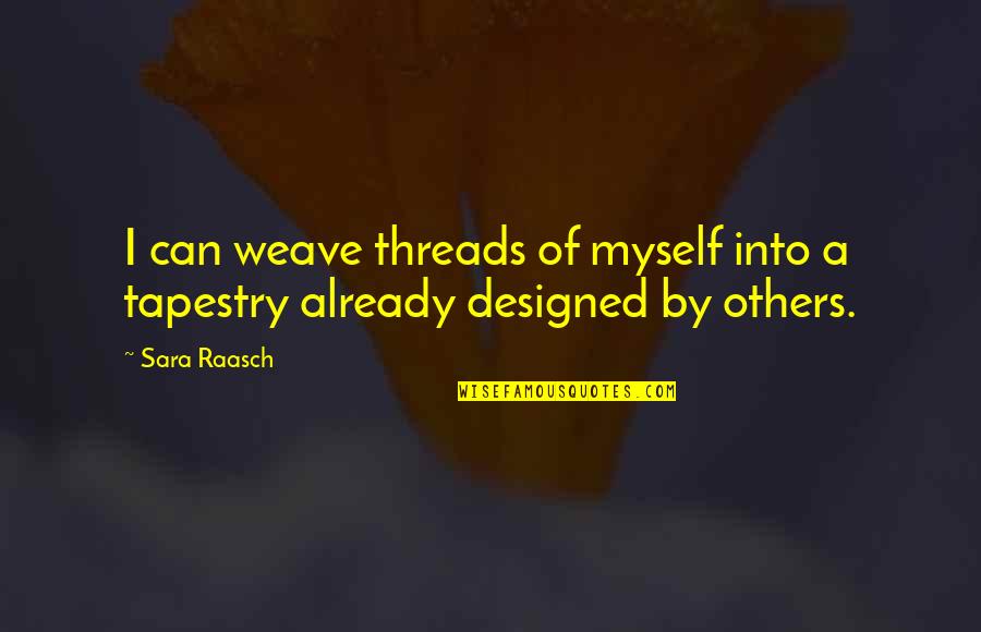 Sara Raasch Quotes By Sara Raasch: I can weave threads of myself into a