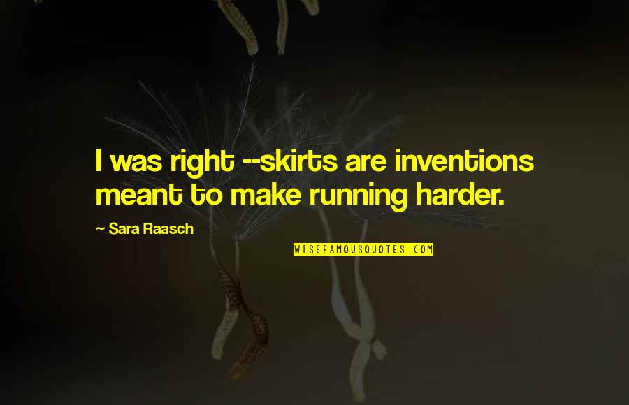 Sara Raasch Quotes By Sara Raasch: I was right --skirts are inventions meant to