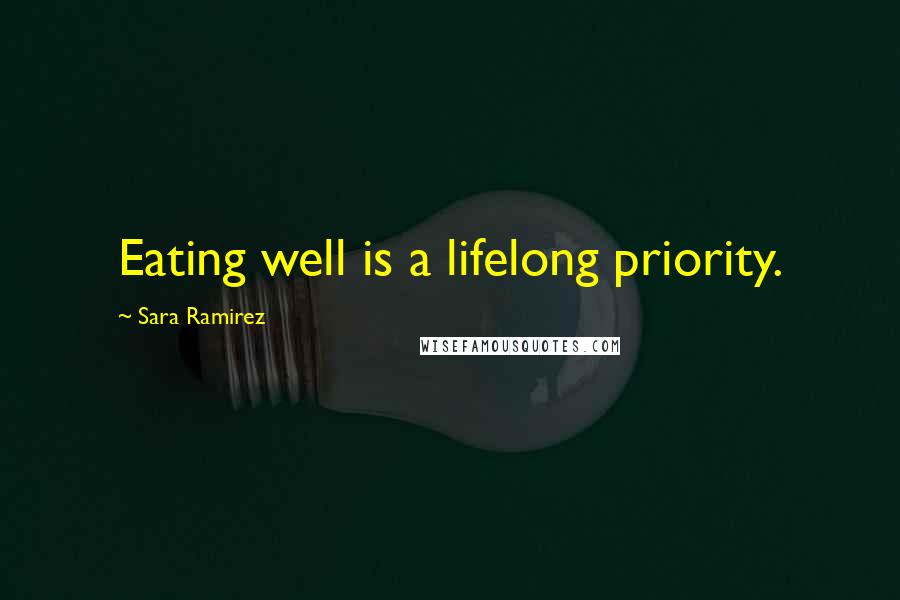 Sara Ramirez quotes: Eating well is a lifelong priority.