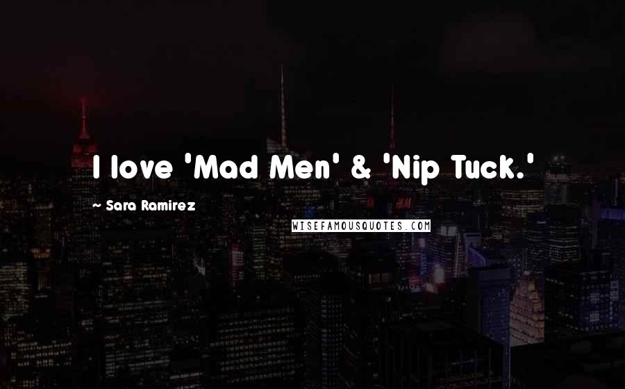 Sara Ramirez quotes: I love 'Mad Men' & 'Nip Tuck.'