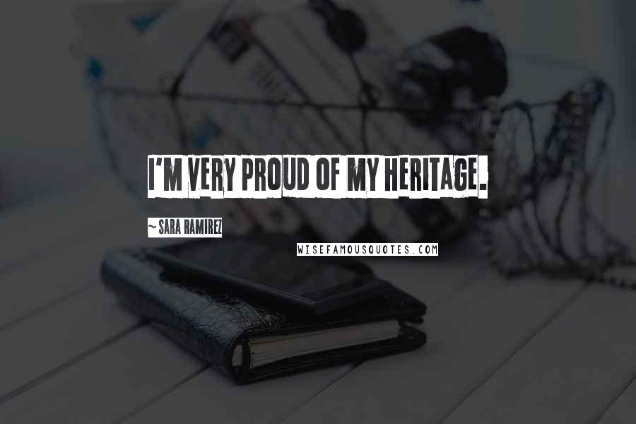 Sara Ramirez quotes: I'm very proud of my heritage.
