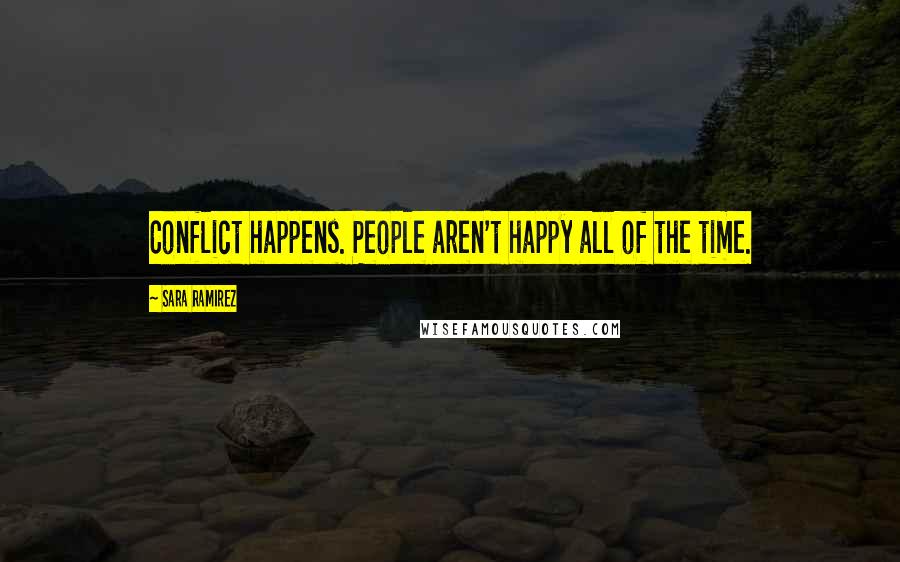 Sara Ramirez quotes: Conflict happens. People aren't happy all of the time.
