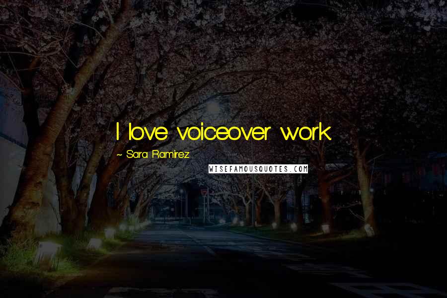 Sara Ramirez quotes: I love voiceover work.