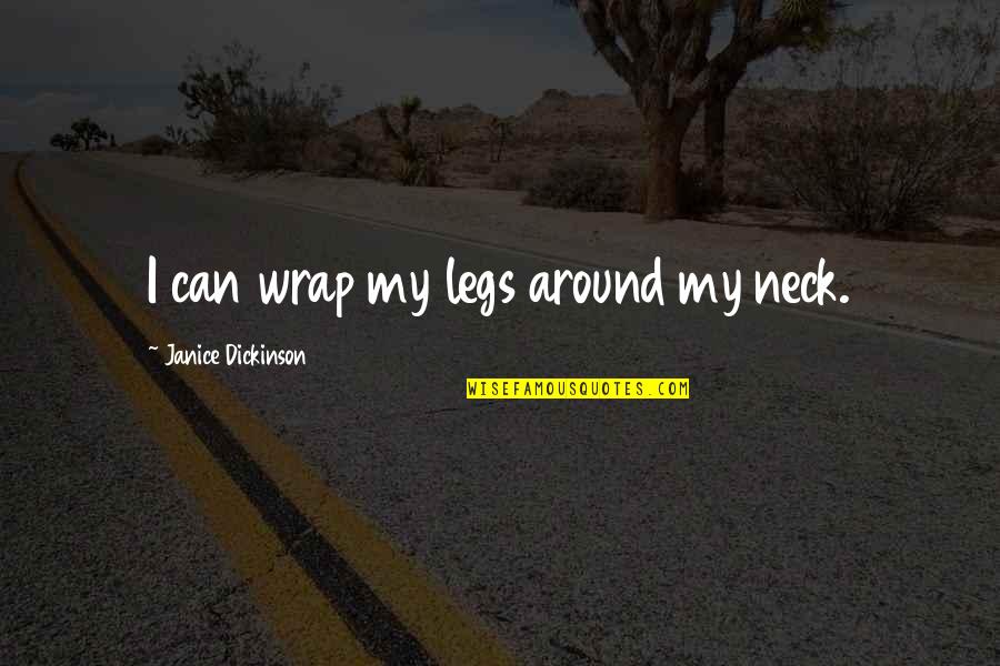 Sara Ramirez Quotes By Janice Dickinson: I can wrap my legs around my neck. Sara Ramirez Quotes By Janice Dickinson: I can wrap my legs around my neck.