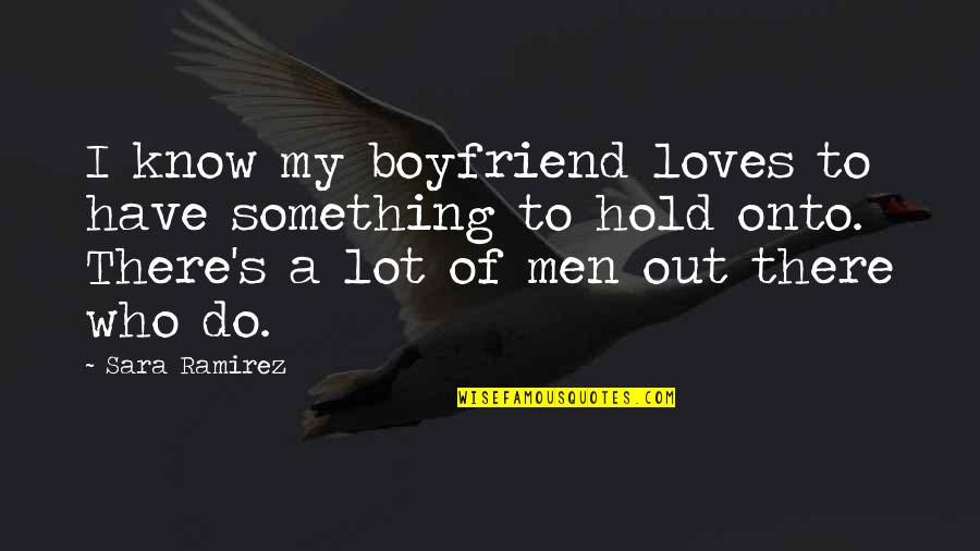 Sara Ramirez Quotes By Sara Ramirez: I know my boyfriend loves to have something