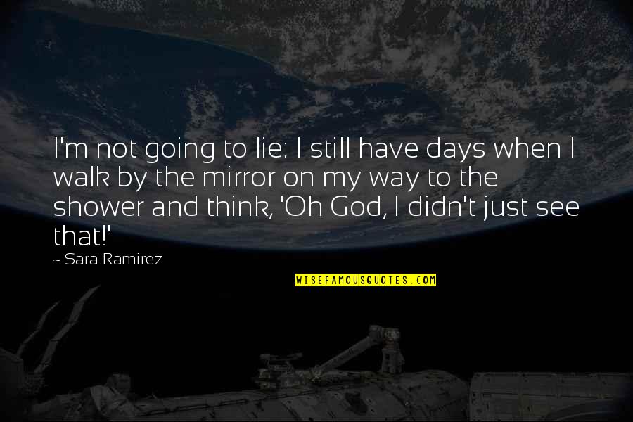 Sara Ramirez Quotes By Sara Ramirez: I'm not going to lie: I still have