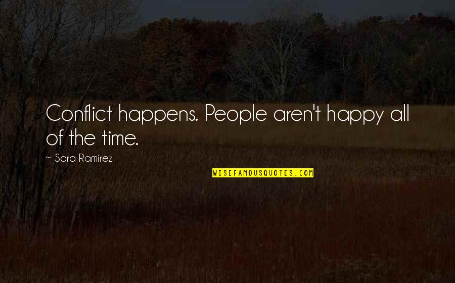 Sara Ramirez Quotes By Sara Ramirez: Conflict happens. People aren't happy all of the Sara Ramirez Quotes By Sara Ramirez: Conflict happens. People aren't happy all of the