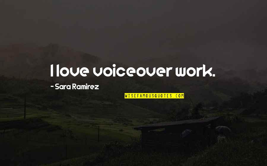 Sara Ramirez Quotes By Sara Ramirez: I love voiceover work.