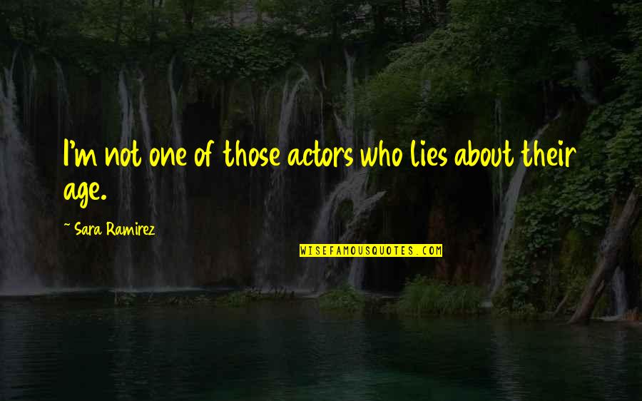 Sara Ramirez Quotes By Sara Ramirez: I'm not one of those actors who lies