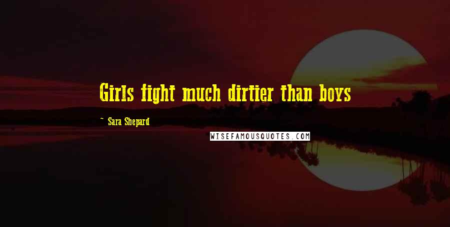 Sara Shepard quotes: Girls fight much dirtier than boys