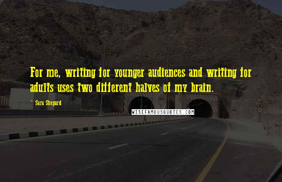 Sara Shepard quotes: For me, writing for younger audiences and writing for adults uses two different halves of my brain.