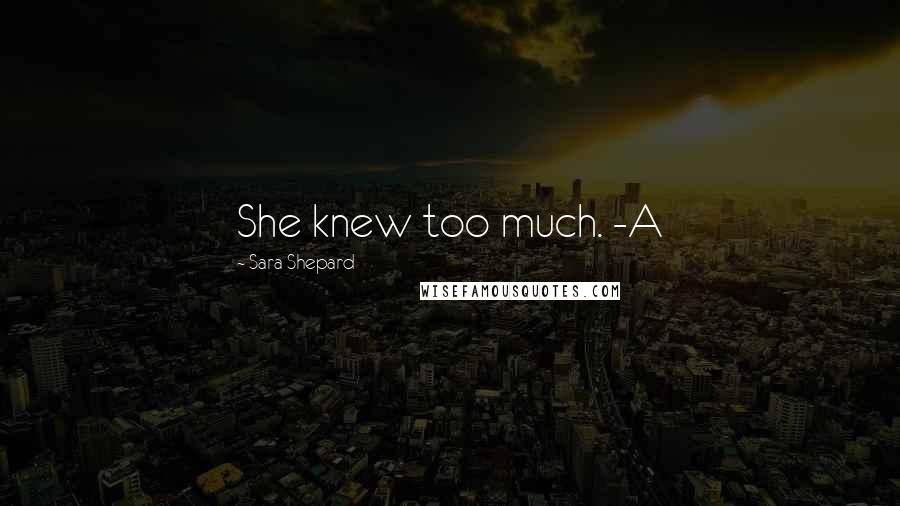 Sara Shepard quotes: She knew too much. -A