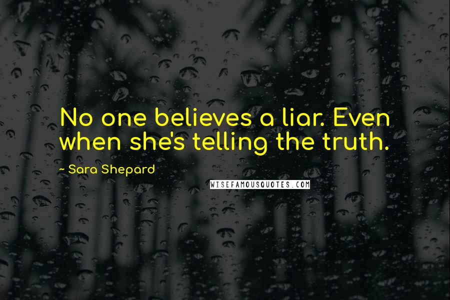 Sara Shepard quotes: No one believes a liar. Even when she's telling the truth.