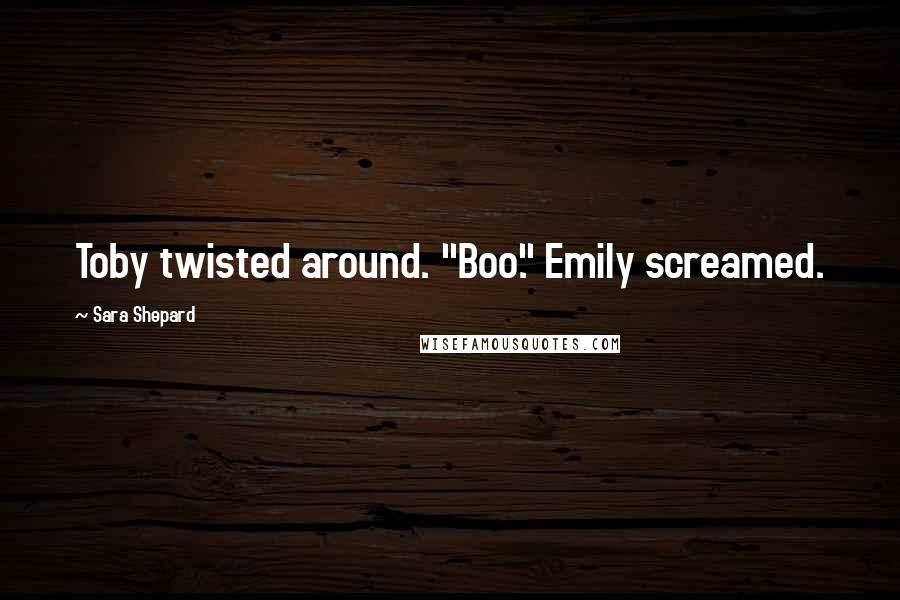 Sara Shepard quotes: Toby twisted around. "Boo." Emily screamed.