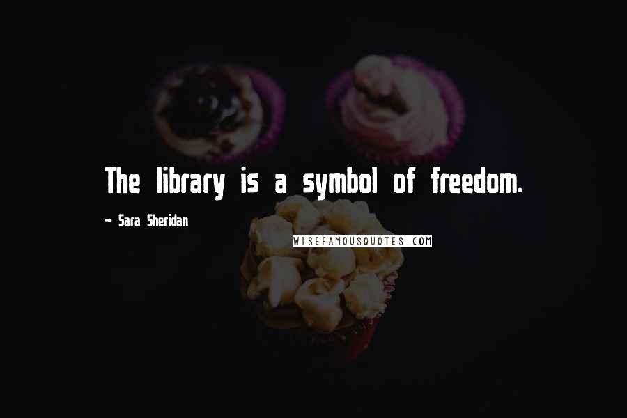 Sara Sheridan quotes: The library is a symbol of freedom.