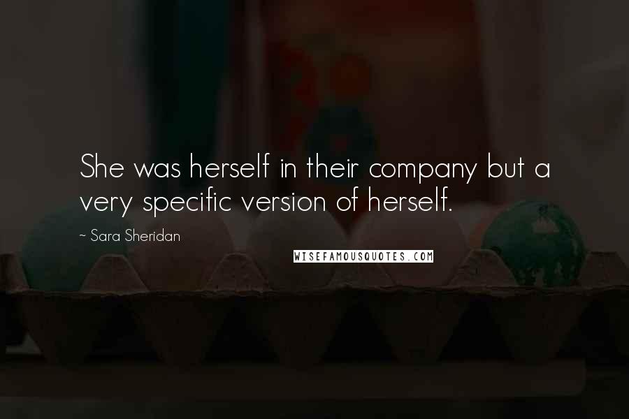 Sara Sheridan quotes: She was herself in their company but a very specific version of herself.